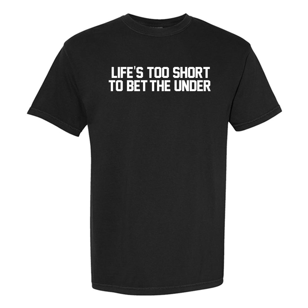 Life's too Short to Bet The Under Tee