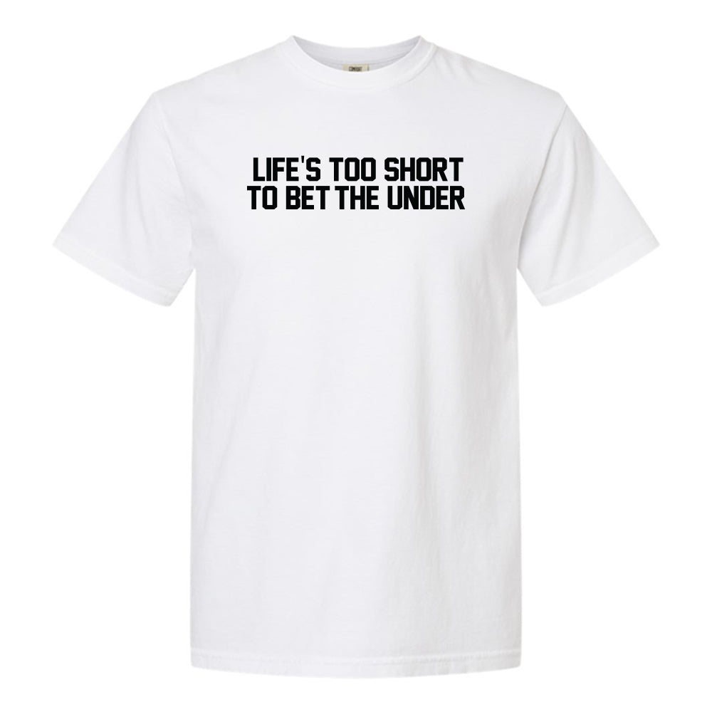Life's too Short to Bet The Under Tee